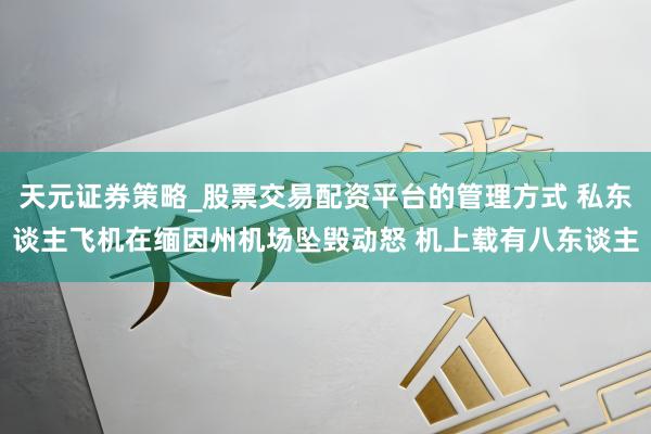 天元证券策略_股票交易配资平台的管理方式 私东谈主飞机在缅因州机场坠毁动怒 机上载有八东谈主